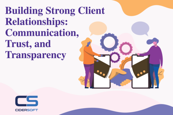 Building Strong Client Relationships: Communication, Trust, and Transparency
