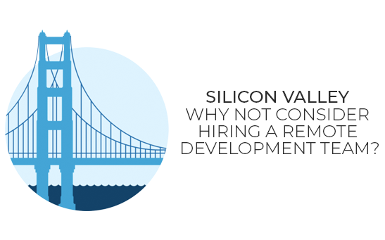 Silicon Valley – Why Not Consider Hiring A Remote Development Team?